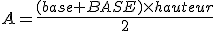 A=\frac{(base+BASE)\times   hauteur}{2}